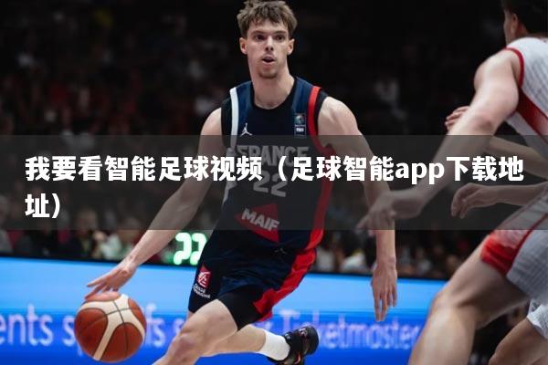 我要看智能足球视频(足球智能app下载地址)