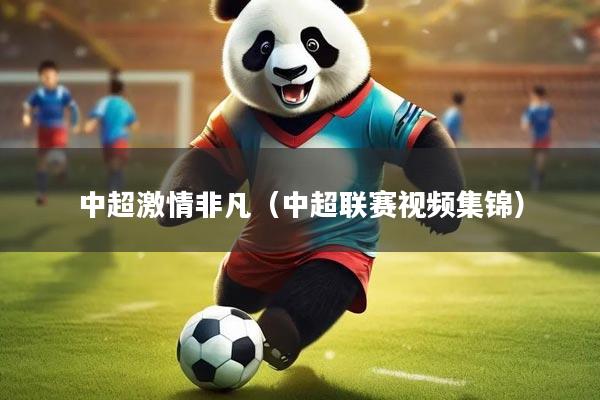 中超激情非凡(中超联赛视频集锦)