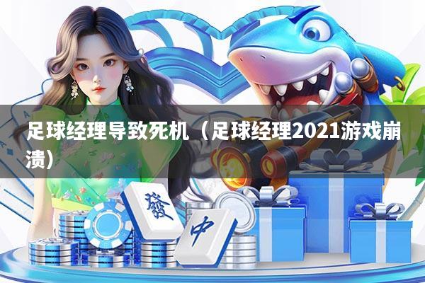 足球经理导致死机（足球经理2021游戏崩溃）