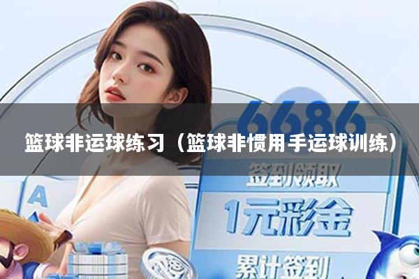 篮球非运球练习(篮球非惯用手运球训练)