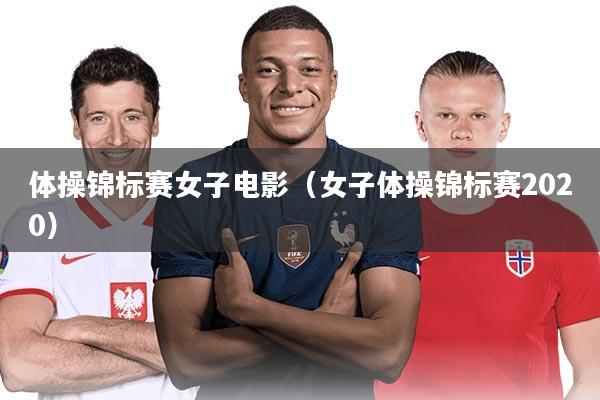 体操锦标赛女子电影(女子体操锦标赛2020)